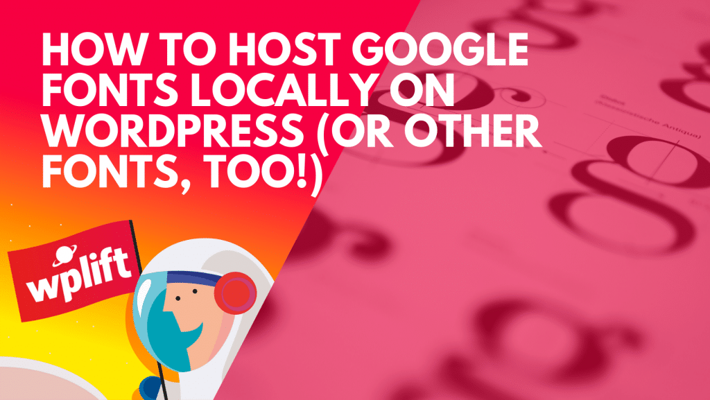 How To Host Google Fonts Locally On WordPress (Or Other Fonts, Too!)