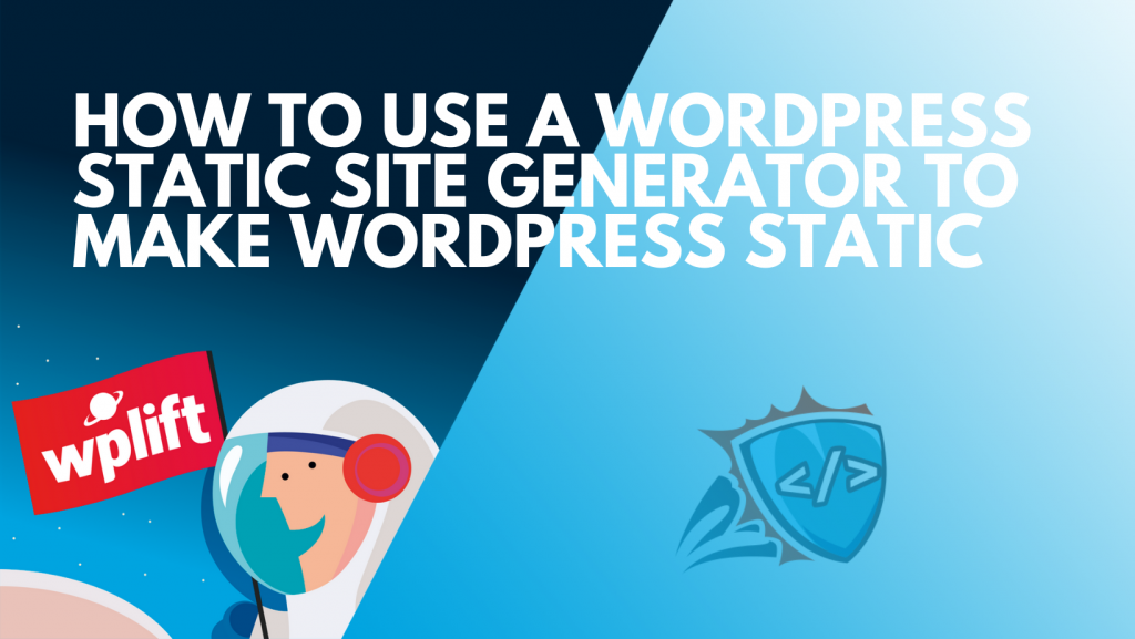How to Use a WordPress Static Site Generator to Make WordPress Static