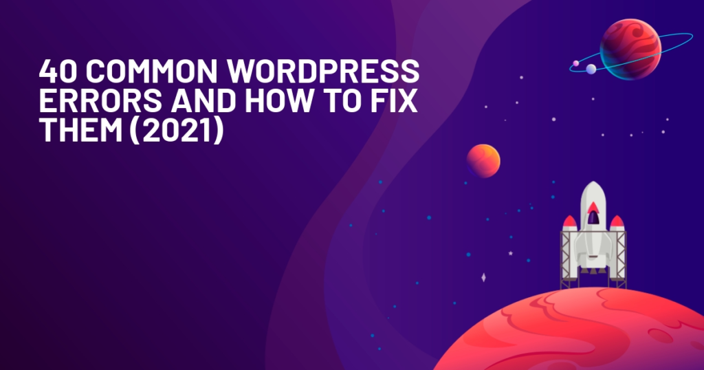 40 Common WordPress Errors and How to Fix Them (2021)