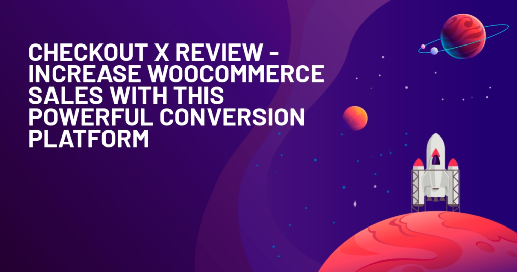 Checkout X Review - Increase WooCommerce Sales With This Powerful Conversion Platform