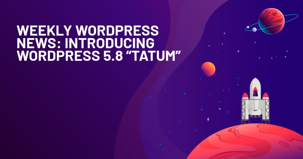 Weekly WordPress News: Introducing WordPress 5.8 'Tatum'