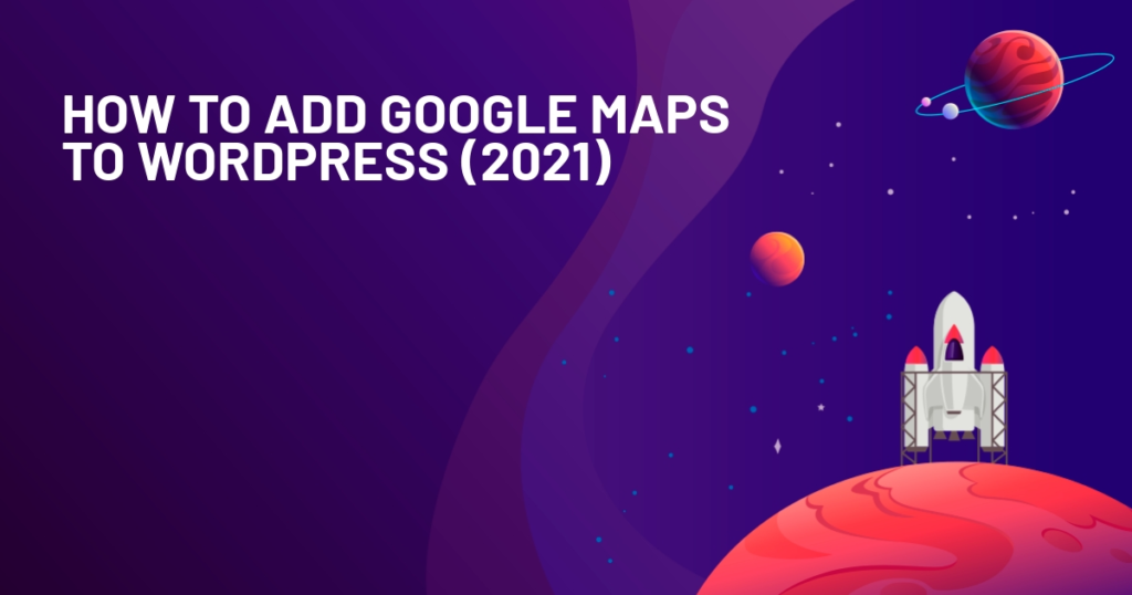 How to Add Google Maps to WordPress (2021)