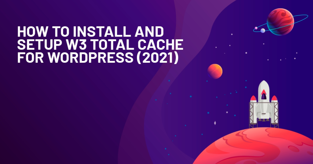 How to Install and Setup W3 Total Cache for WordPress (2021)