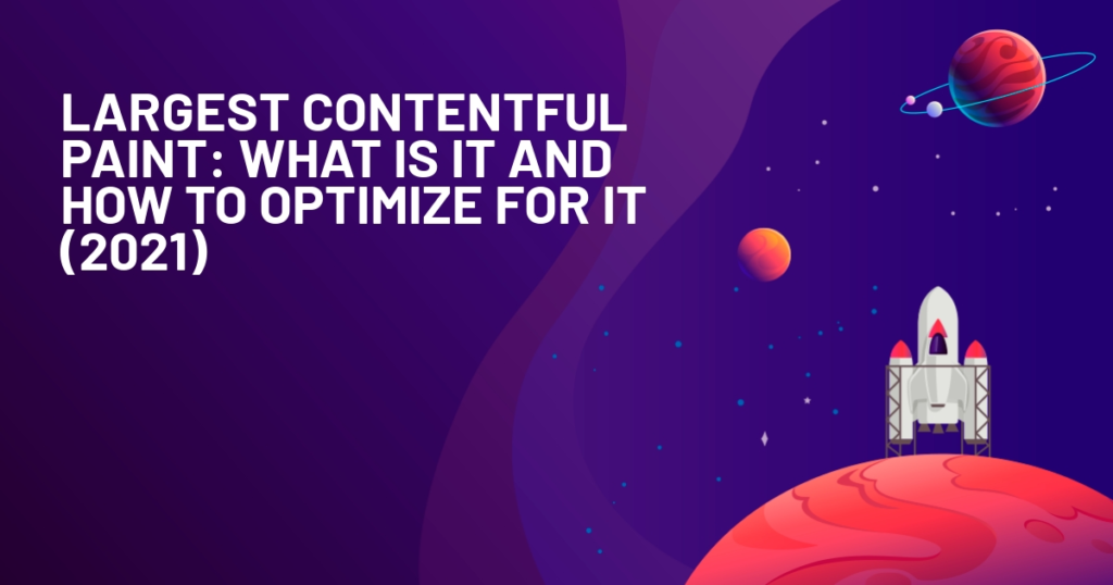 Largest Contentful Paint: What is It and How to Optimize for It (2021)