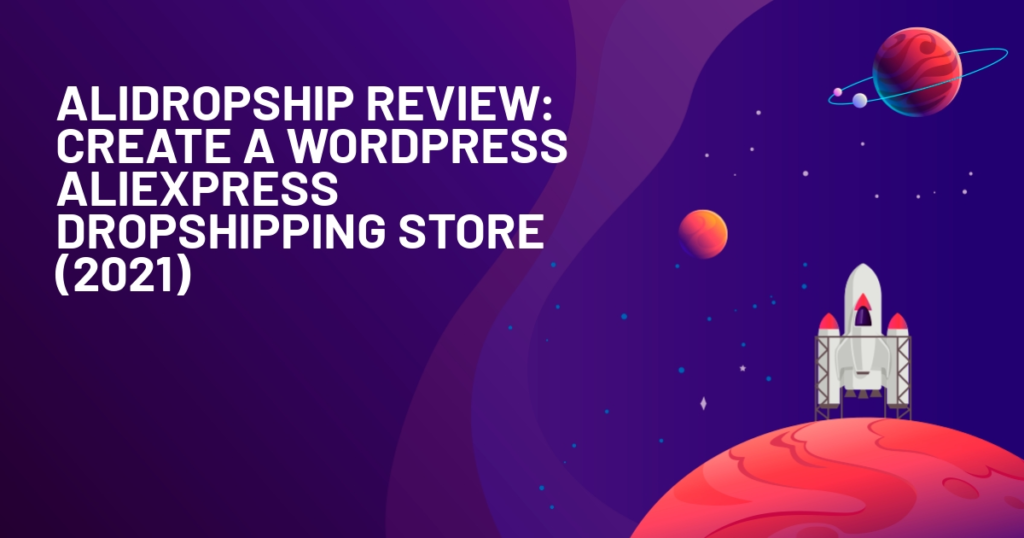 AliDropship Review: Create a WordPress AliExpress Dropshipping Store (2021)