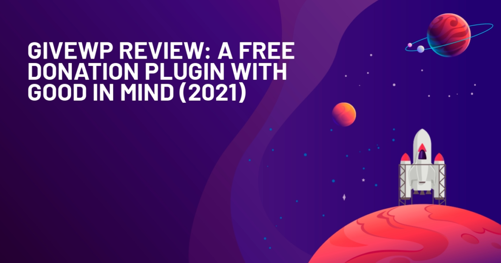 GiveWP Review: A Free Donation Plugin With Good in Mind (2021)
