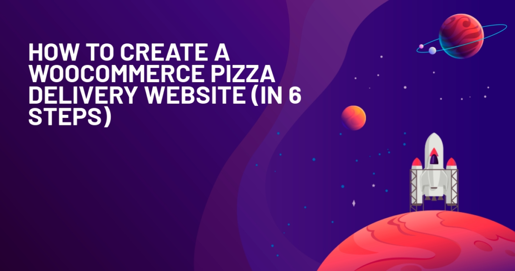How to Create a WooCommerce Pizza Delivery Website (In 6 Steps)