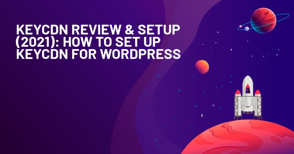 KeyCDN Review & Setup (2021): How to Set Up KeyCDN for WordPress
