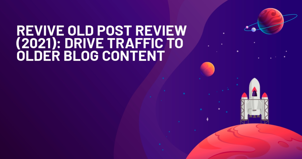Revive Old Post Review (2021): Drive Traffic to Older Blog Content