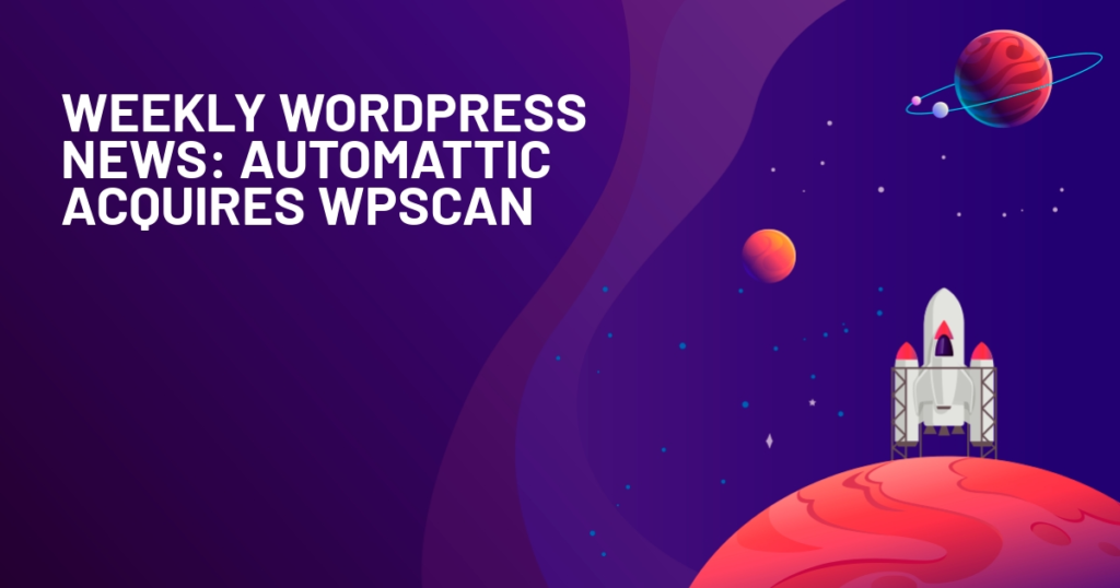 Weekly WordPress News: Automattic Acquires WPScan