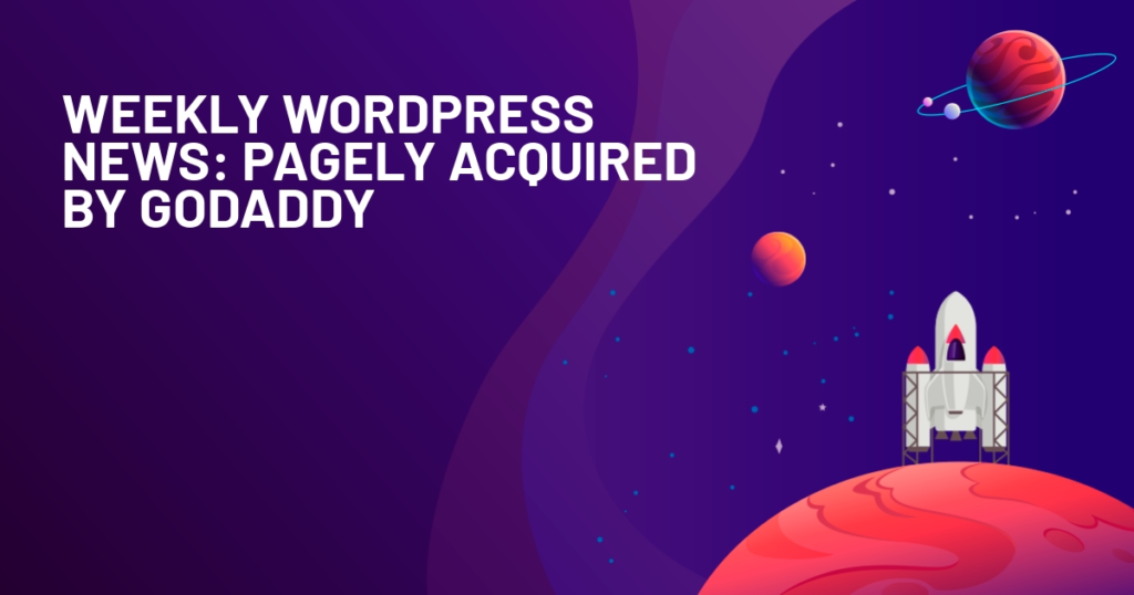 Weekly WordPress News: Pagely Acquired by GoDaddy