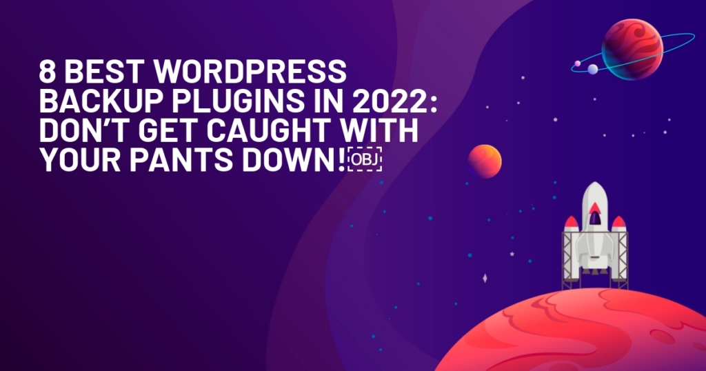 8 Best WordPress Backup Plugins in 2022: Don’t Get Caught With Your Pants Down!