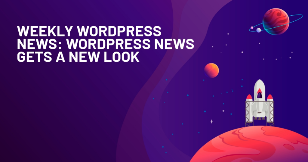 Weekly WordPress News: WordPress News Gets A New Look