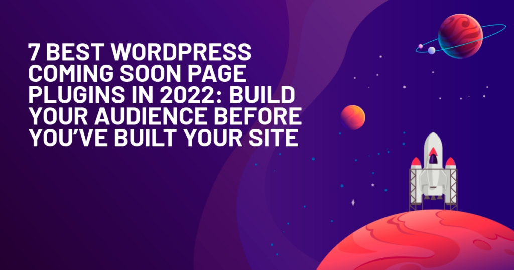 7 Best WordPress Coming Soon Page Plugins in 2022: Build Your Audience Before You’ve Built Your Site