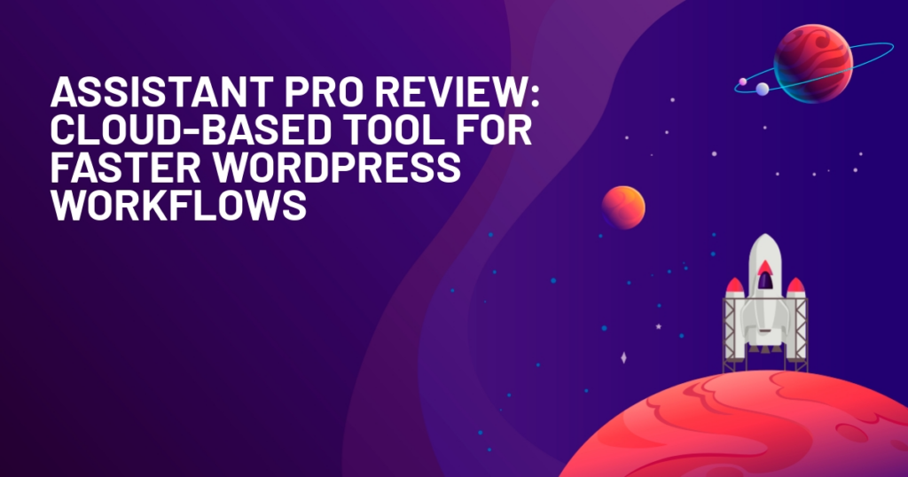 Assistant Pro Review: Cloud-Based Tool for Faster WordPress Workflows