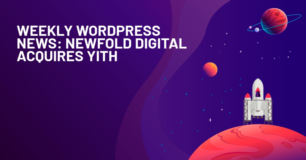 Weekly WordPress News: Newfold Digital Acquires Yith