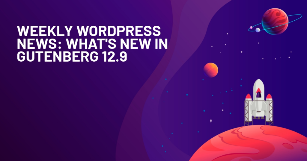 Weekly WordPress News: What's New In Gutenberg 12.9
