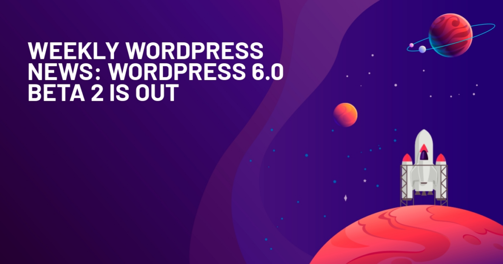 Weekly WordPress News: WordPress 6.0 Beta 2 Is Out