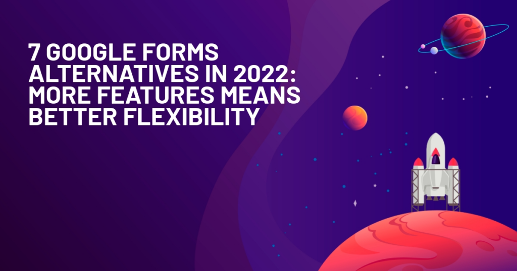 7 Google Forms Alternatives in 2022: More Features Means Better Flexibility