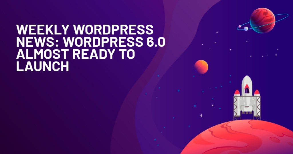Weekly WordPress News: WordPress 6.0 Almost Ready To Launch 