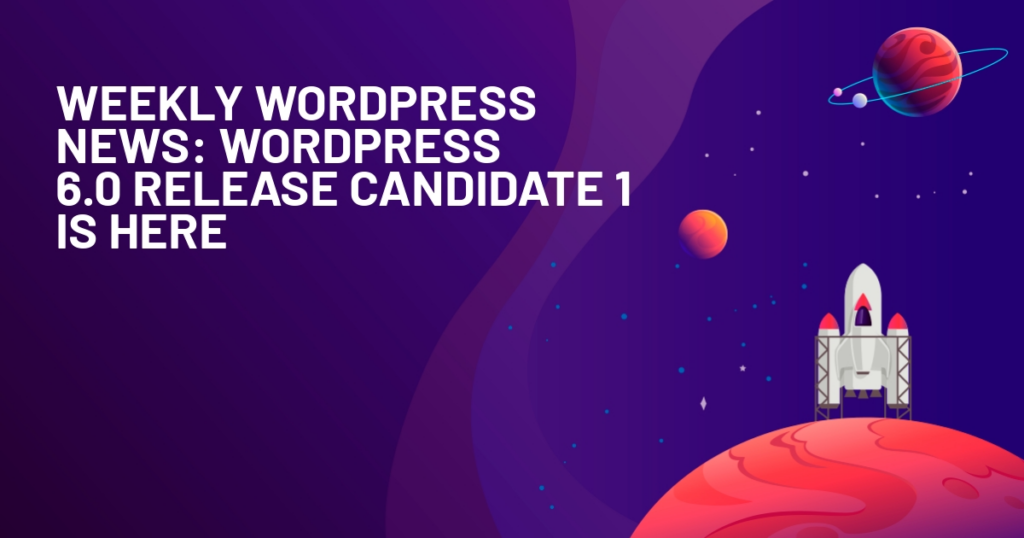 Weekly WordPress News: WordPress 6.0 Release Candidate 1 Is Here