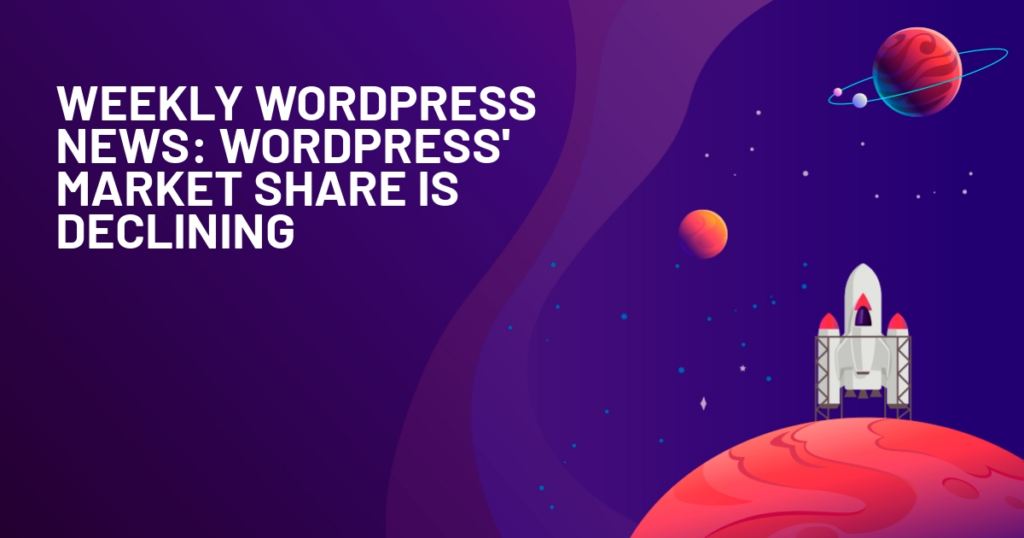 Weekly WordPress News: WordPress' Market Share Is Declining