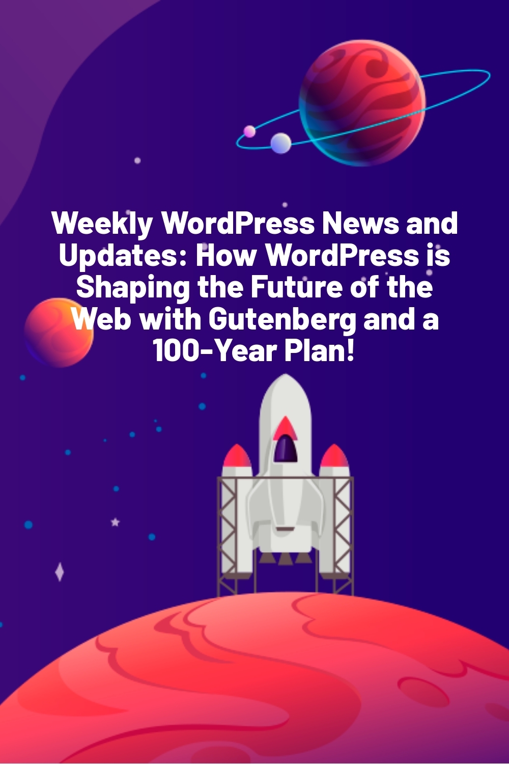 Weekly WordPress News and Updates: How WordPress is Shaping the Future of the Web with Gutenberg and a 100-Year Plan!