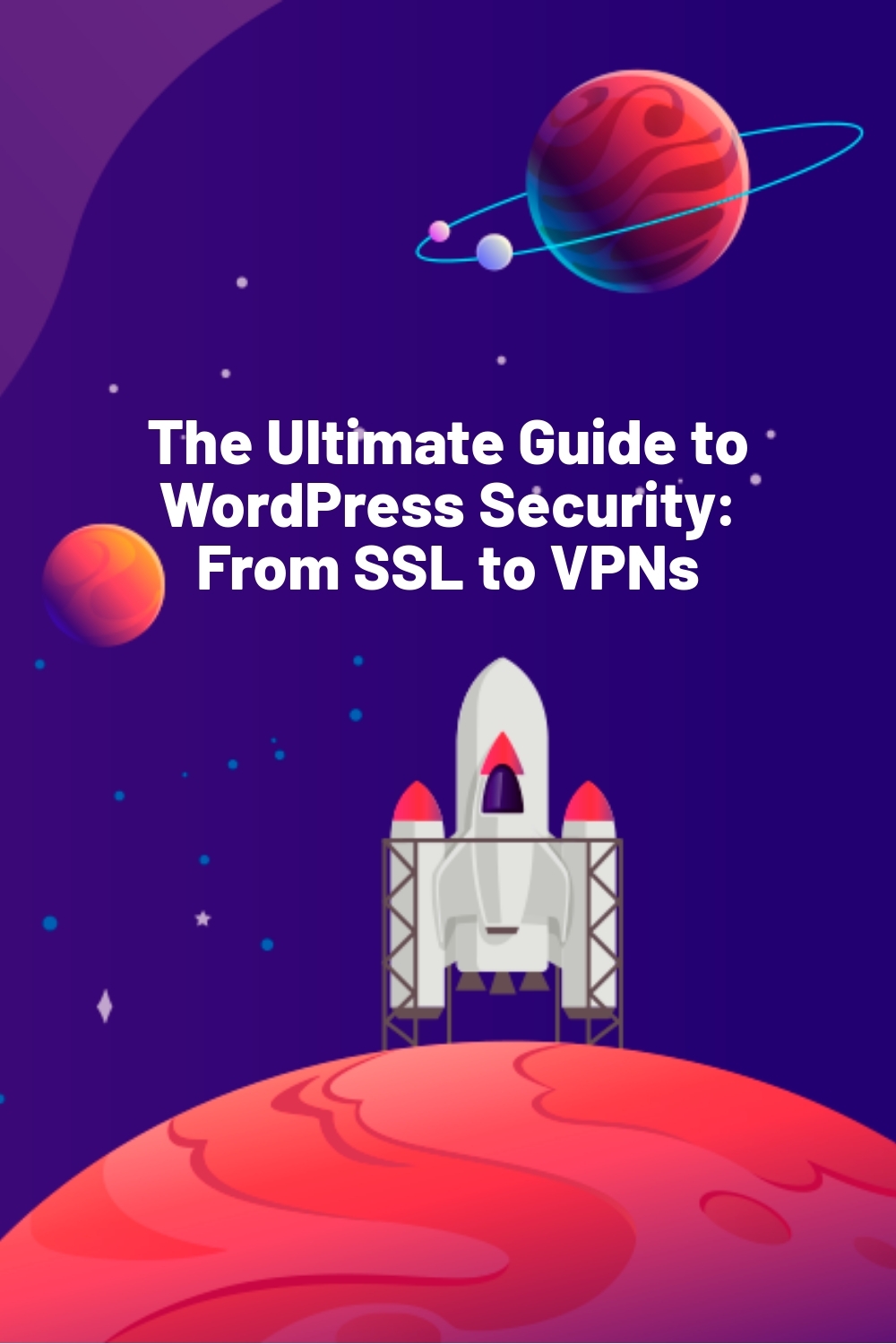 The Ultimate Guide to WordPress Security: From SSL to VPNs