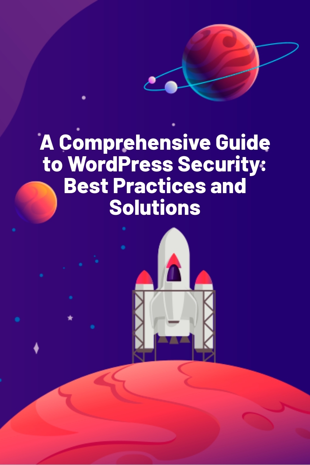 A Comprehensive Guide to WordPress Security: Best Practices and Solutions